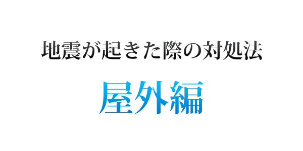 【屋外編】地震発生時に覚えておきたい7つの対処法